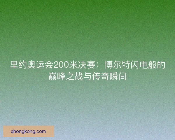 里约奥运会200米决赛：博尔特闪电般的巅峰之战与传奇瞬间