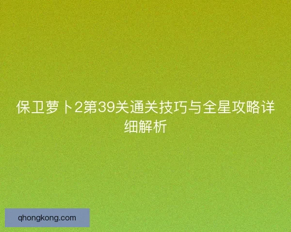 保卫萝卜2第39关通关技巧与全星攻略详细解析