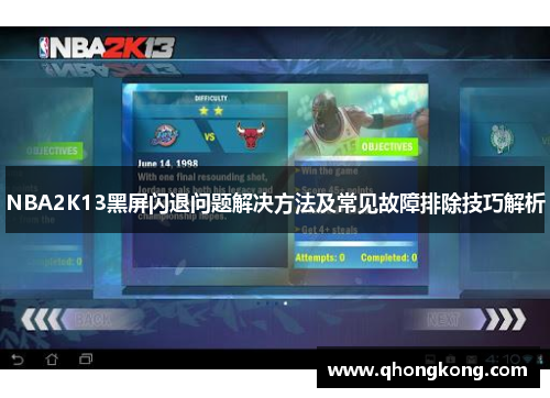 NBA2K13黑屏闪退问题解决方法及常见故障排除技巧解析